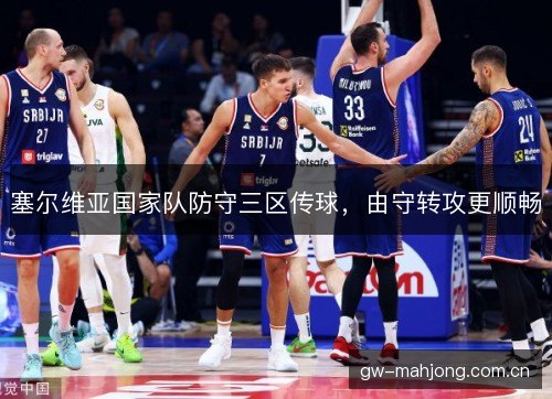 塞尔维亚国家队防守三区传球，由守转攻更顺畅